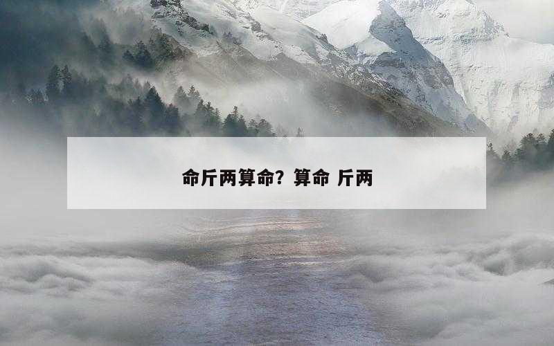 命斤两算命？算命 斤两