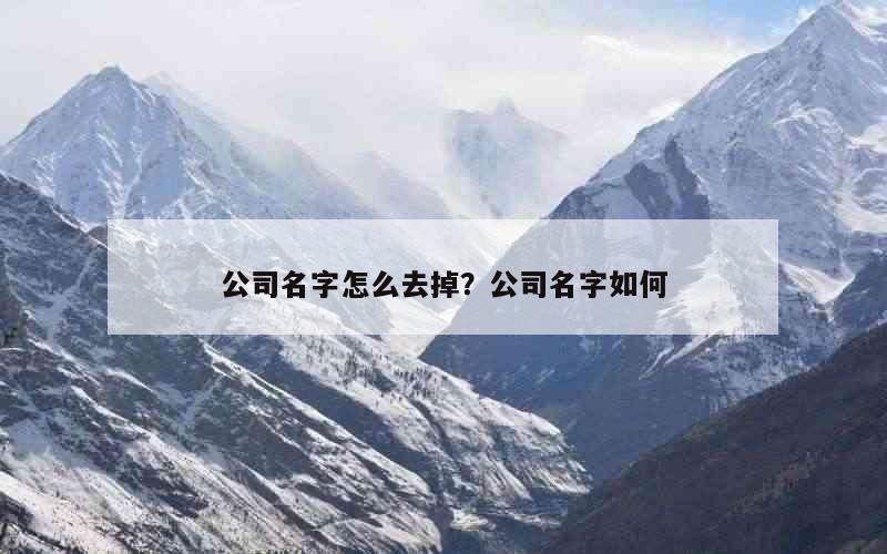 公司名字怎么去掉？公司名字如何
