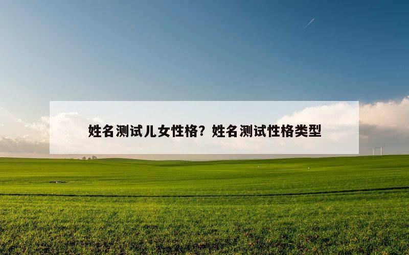 姓名测试儿女性格？姓名测试性格类型