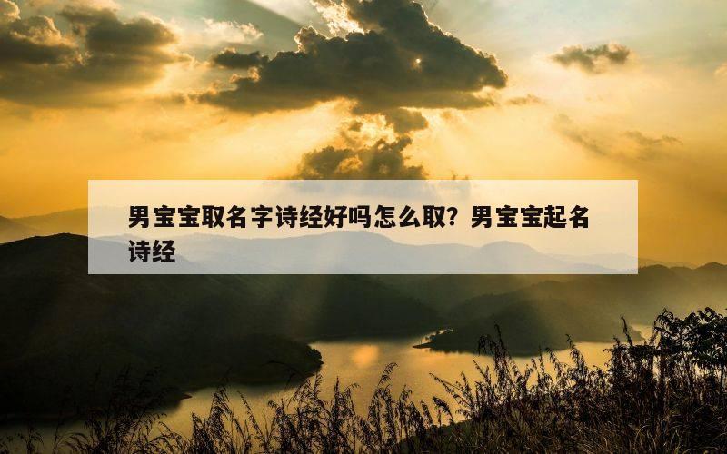 男宝宝取名字诗经好吗怎么取？男宝宝起名 诗经