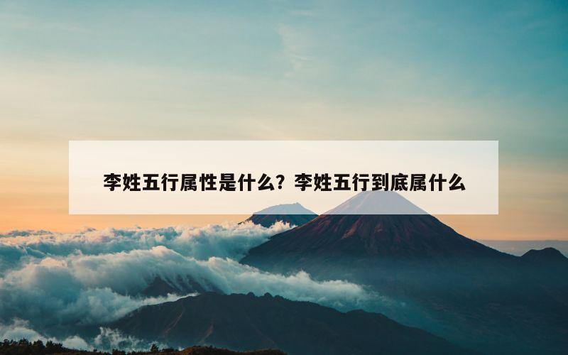 李姓五行属性是什么？李姓五行到底属什么