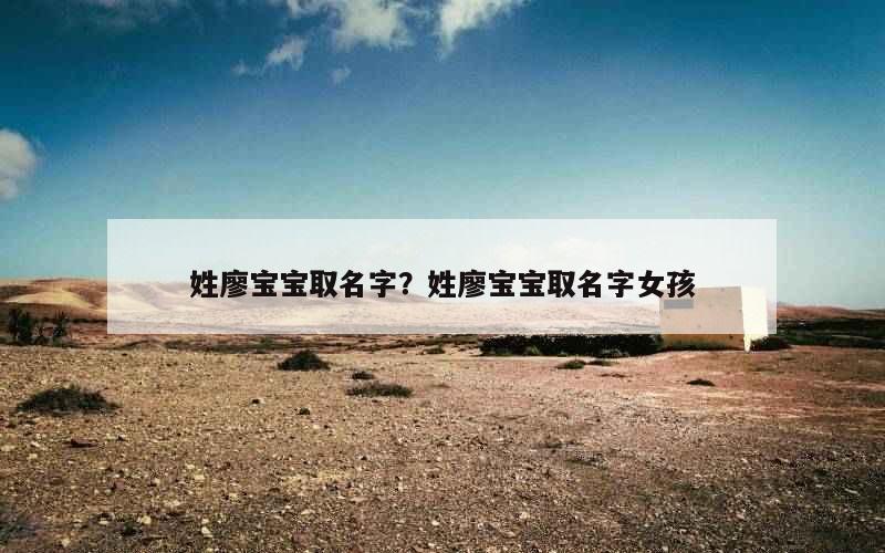 姓廖宝宝取名字？姓廖宝宝取名字女孩