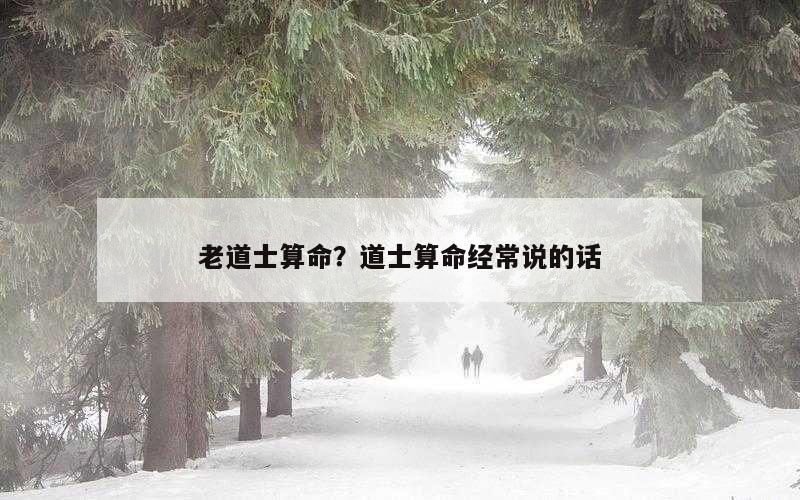 老道士算命？道士算命经常说的话