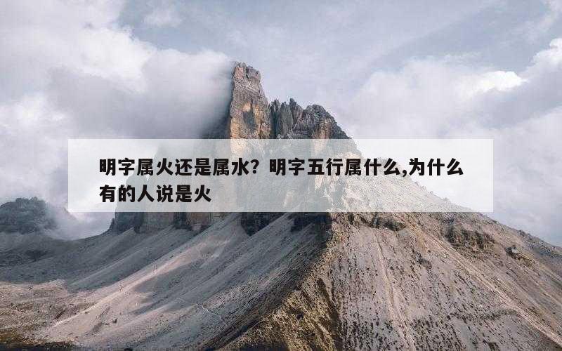 明字属火还是属水？明字五行属什么,为什么有的人说是火