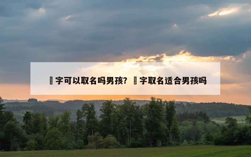 宬字可以取名吗男孩？莀字取名适合男孩吗