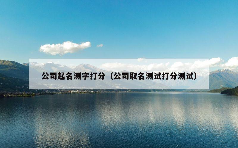 公司起名测字打分（公司取名测试打分测试）