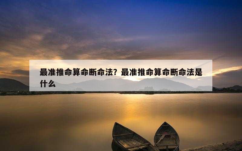 最准推命算命断命法？最准推命算命断命法是什么