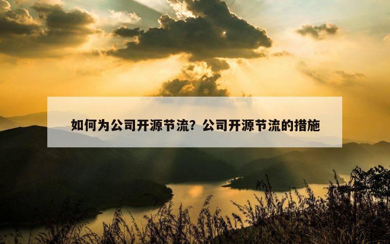 如何为公司开源节流？公司开源节流的措施