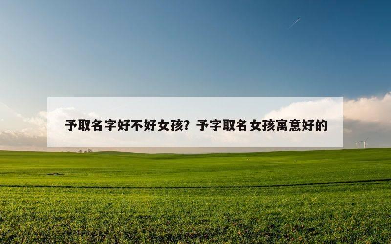 予取名字好不好女孩？予字取名女孩寓意好的