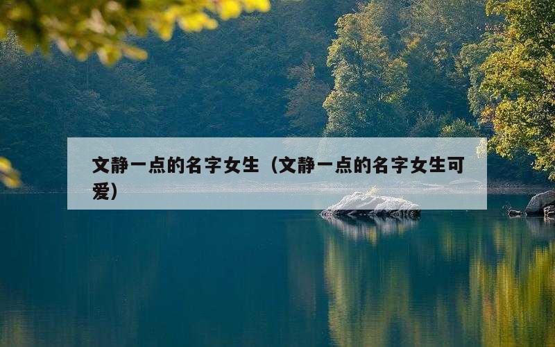 文静一点的名字女生（文静一点的名字女生可爱）