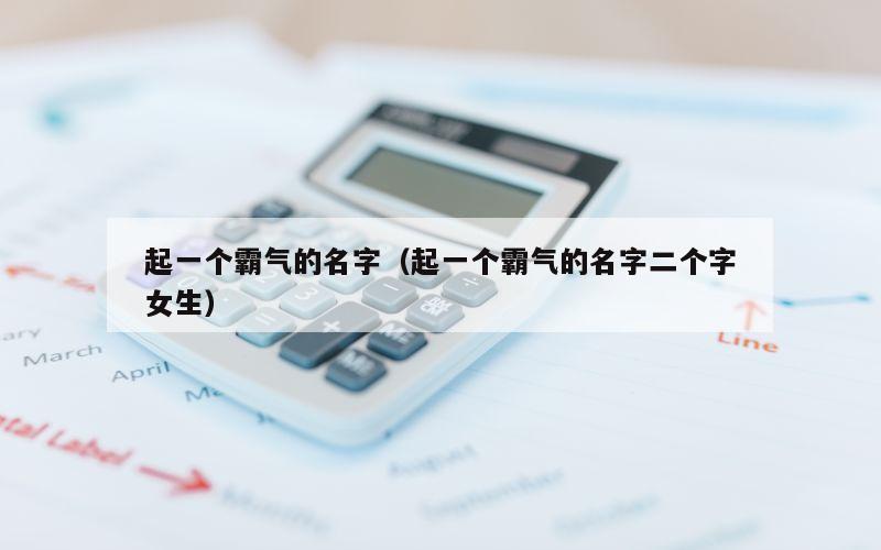 起一个霸气的名字（起一个霸气的名字二个字女生）