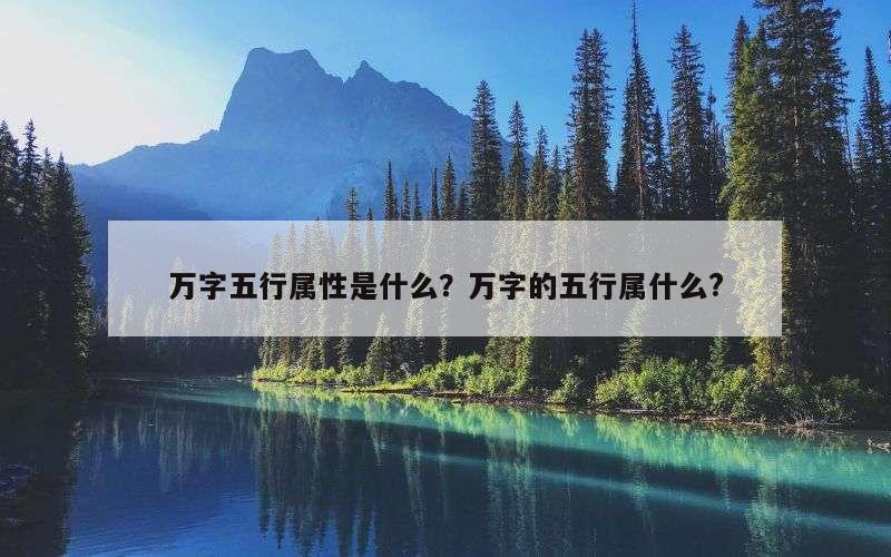 万字五行属性是什么？万字的五行属什么?