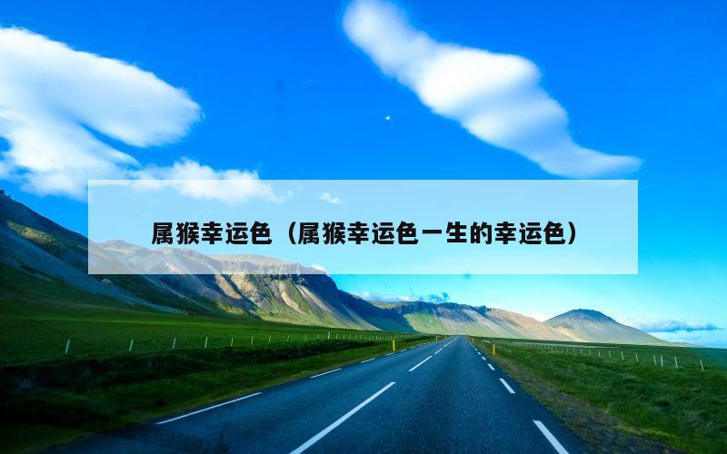属猴幸运色（属猴幸运色一生的幸运色）