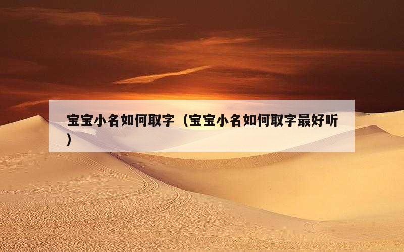 宝宝小名如何取字（宝宝小名如何取字最好听）