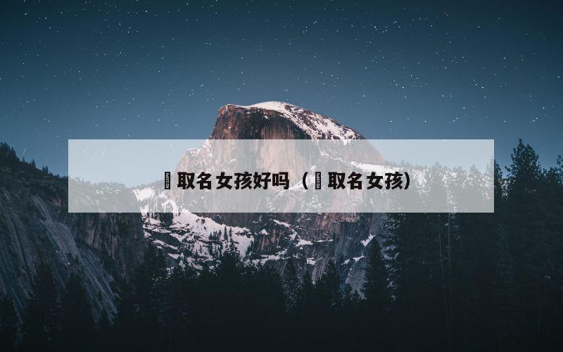 垚取名女孩好吗（婠取名女孩）