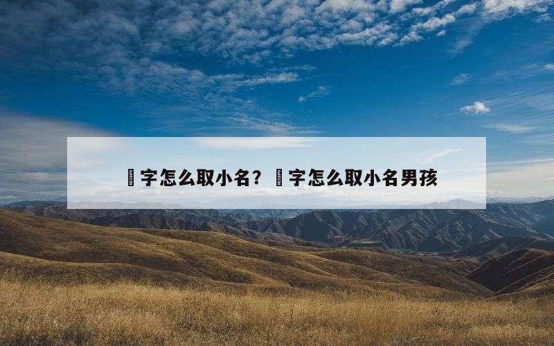 燚字怎么取小名？燚字怎么取小名男孩
