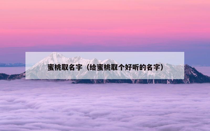 蜜桃取名字（给蜜桃取个好听的名字）