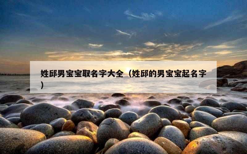 姓邱男宝宝取名字大全（姓邱的男宝宝起名字）