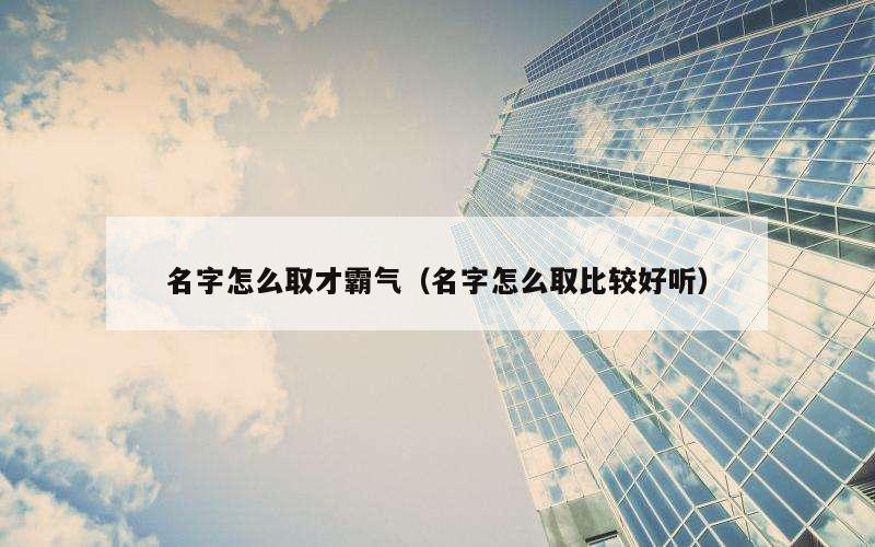 名字怎么取才霸气（名字怎么取比较好听）
