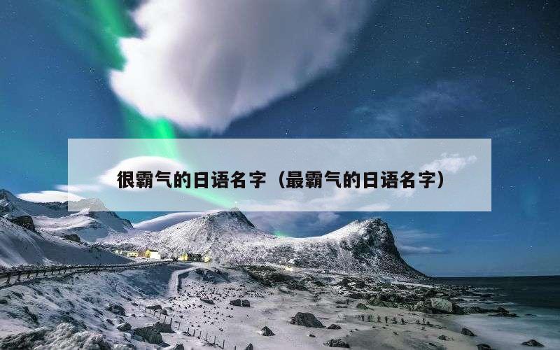 很霸气的日语名字（最霸气的日语名字）