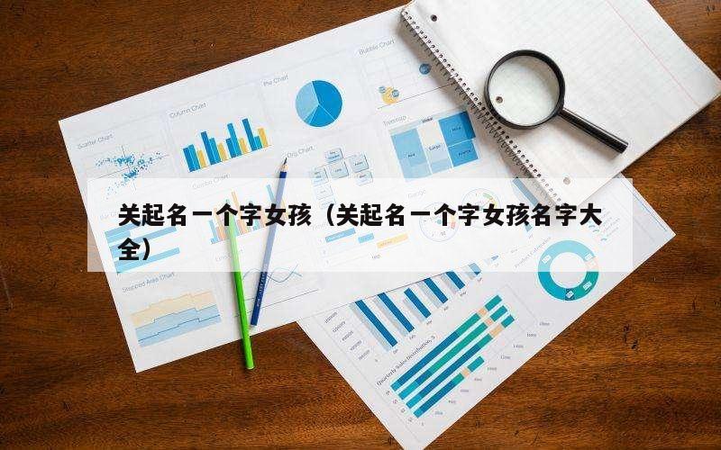关起名一个字女孩（关起名一个字女孩名字大全）