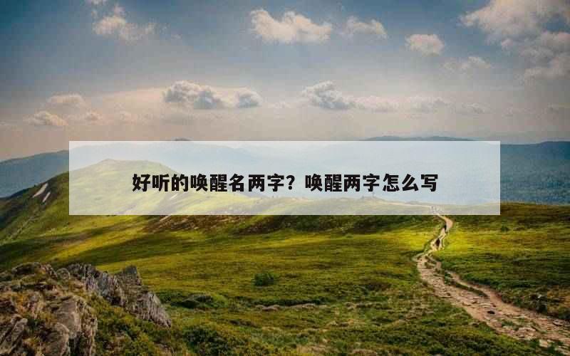 好听的唤醒名两字？唤醒两字怎么写