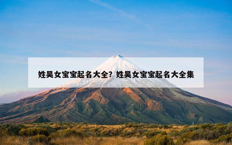 姓吴女宝宝起名大全？姓吴女宝宝起名大全集