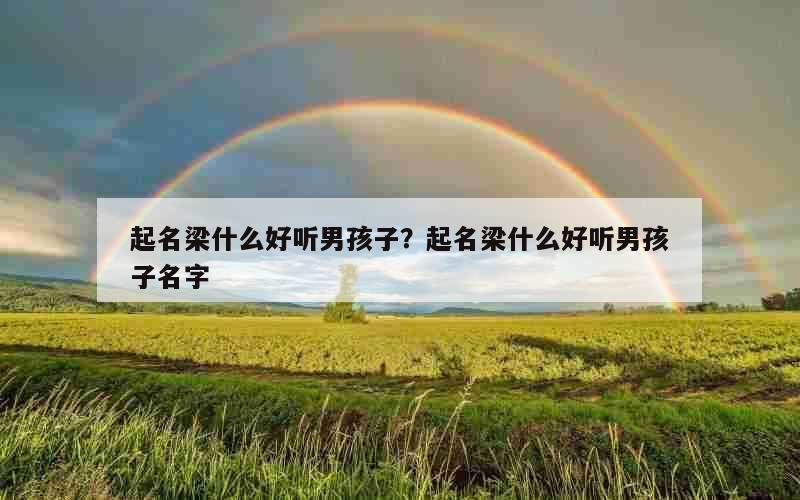 起名梁什么好听男孩子？起名梁什么好听男孩子名字