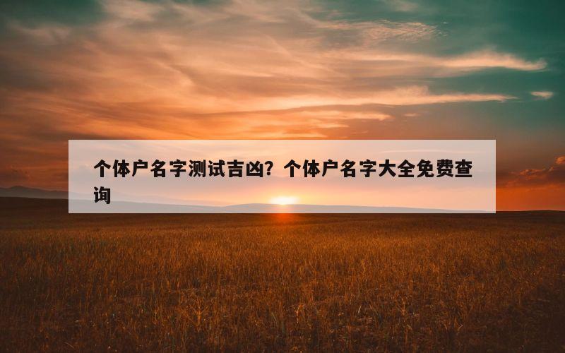 个体户名字测试吉凶？个体户名字大全免费查询