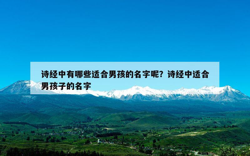 诗经中有哪些适合男孩的名字呢？诗经中适合男孩子的名字