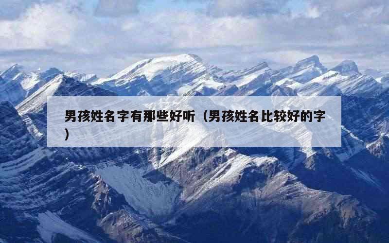 男孩姓名字有那些好听（男孩姓名比较好的字）