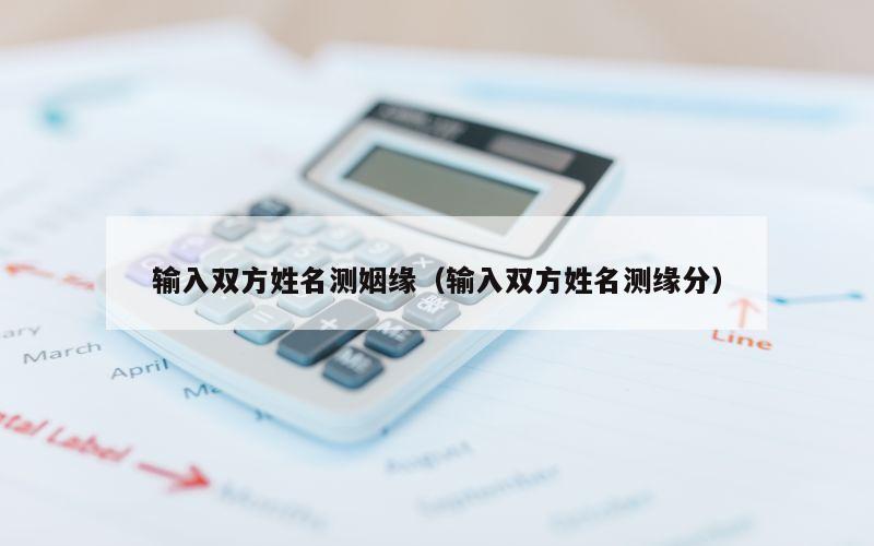 输入双方姓名测姻缘（输入双方姓名测缘分）