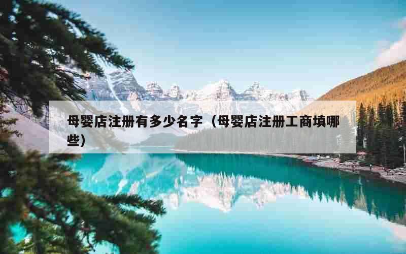 母婴店注册有多少名字（母婴店注册工商填哪些）