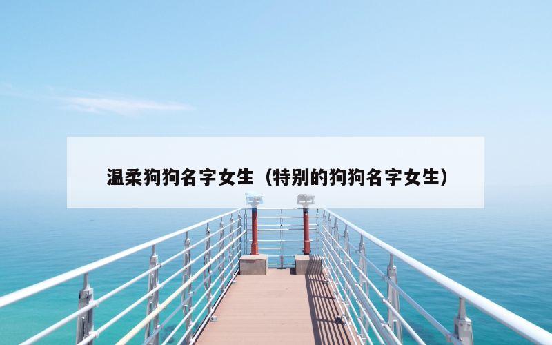 温柔狗狗名字女生（特别的狗狗名字女生）