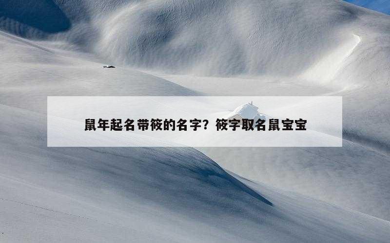 鼠年起名带筱的名字？筱字取名鼠宝宝