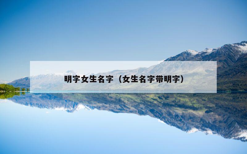 明字女生名字（女生名字带明字）