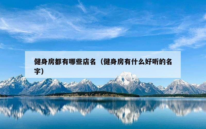 健身房都有哪些店名（健身房有什么好听的名字）