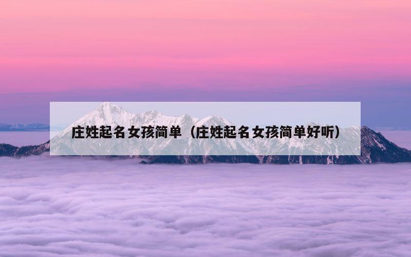 庄姓起名女孩简单（庄姓起名女孩简单好听）
