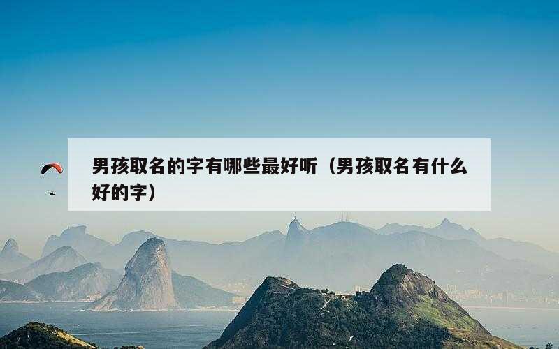 男孩取名的字有哪些最好听（男孩取名有什么好的字）