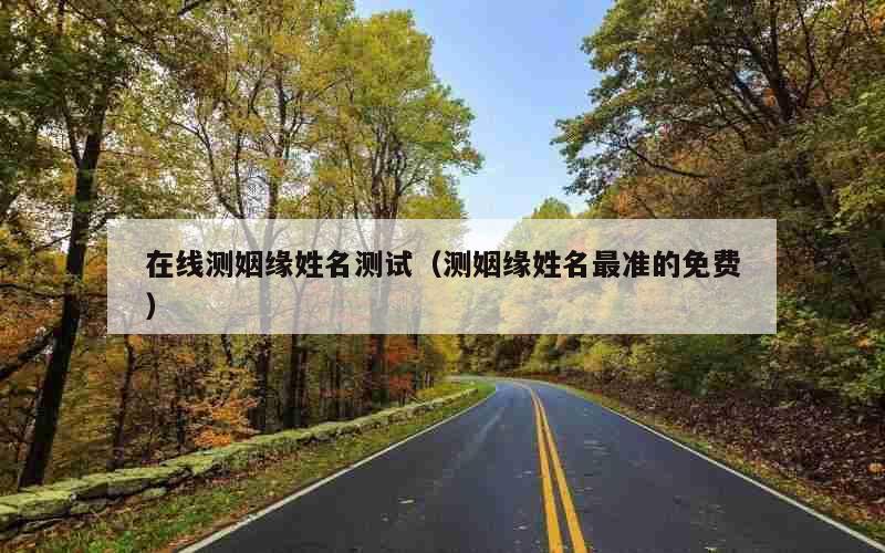在线测姻缘姓名测试（测姻缘姓名最准的免费）
