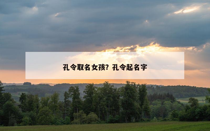 孔令取名女孩？孔令起名字
