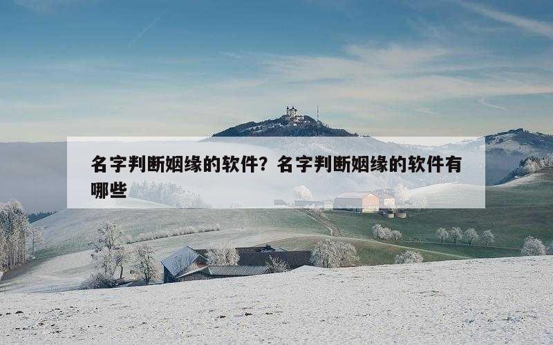 名字判断姻缘的软件？名字判断姻缘的软件有哪些