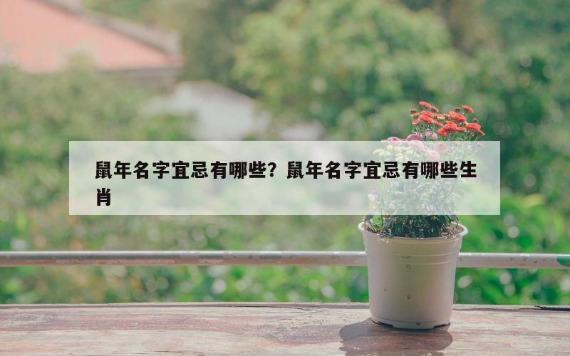 鼠年名字宜忌有哪些？鼠年名字宜忌有哪些生肖