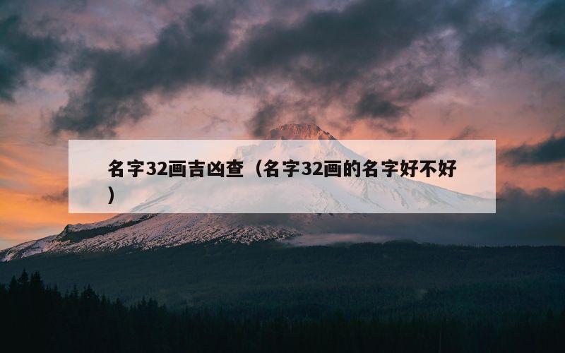名字32画吉凶查（名字32画的名字好不好）