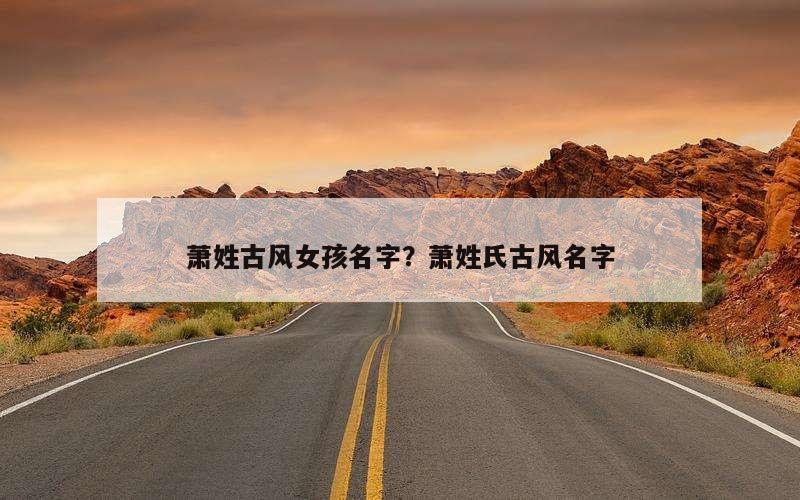 萧姓古风女孩名字？萧姓氏古风名字