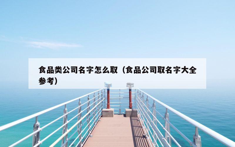 食品类公司名字怎么取（食品公司取名字大全参考）
