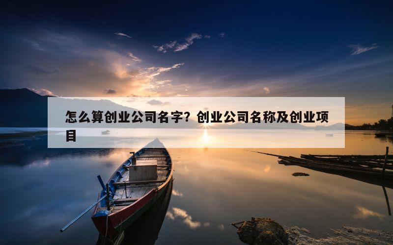 怎么算创业公司名字？创业公司名称及创业项目