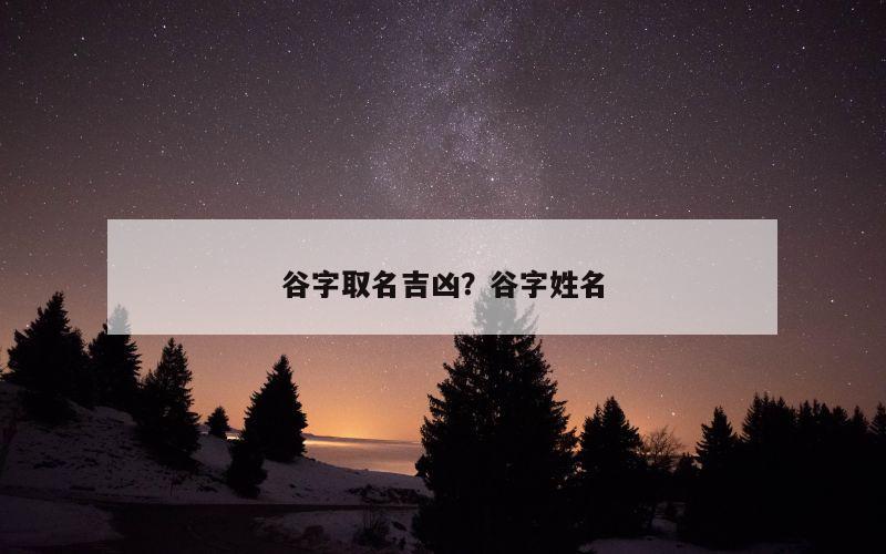 谷字取名吉凶？谷字姓名