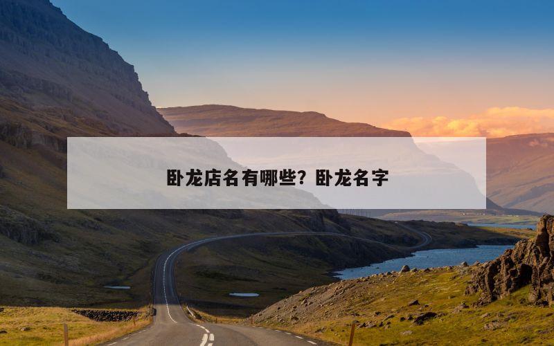 卧龙店名有哪些？卧龙名字