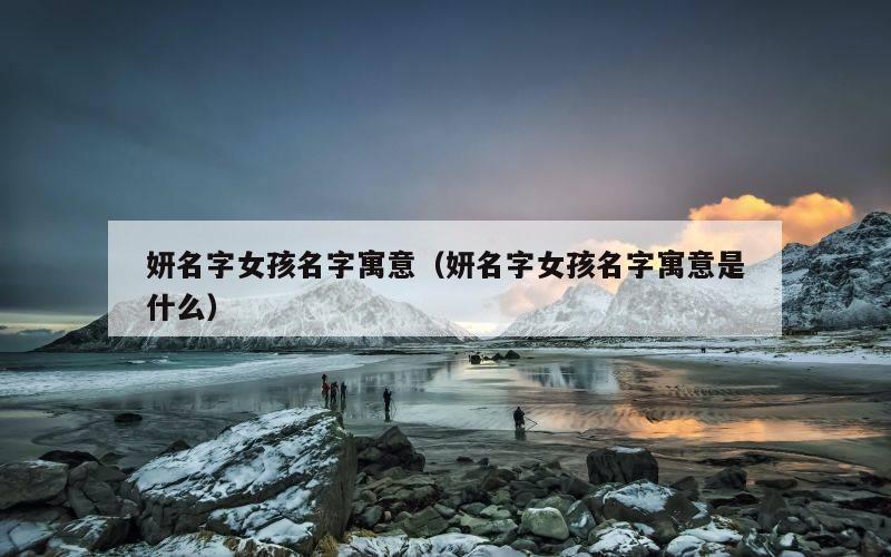 妍名字女孩名字寓意（妍名字女孩名字寓意是什么）
